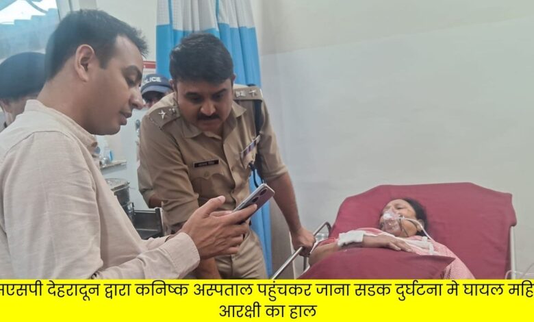 SSP Dehradun reached Kanishka Hospital and inquired about the condition of the female constable injured in a road accident.