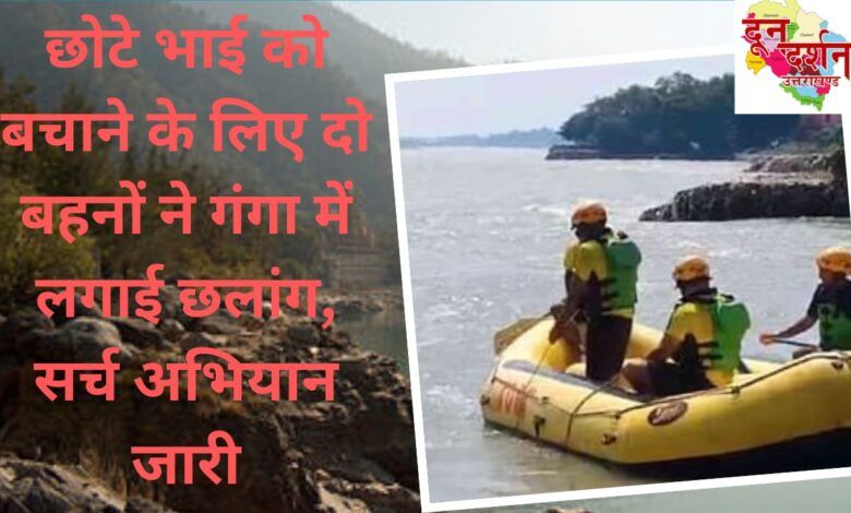 Two sisters jumped into the Ganga to save their younger brother, search operation continues