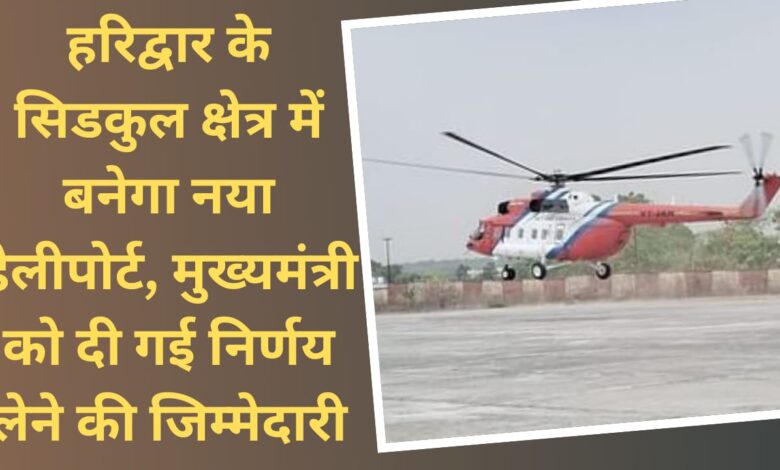 New heliport will be built in Sidekul area of ​​Haridwar, responsibility of taking decisions given to the Chief Minister