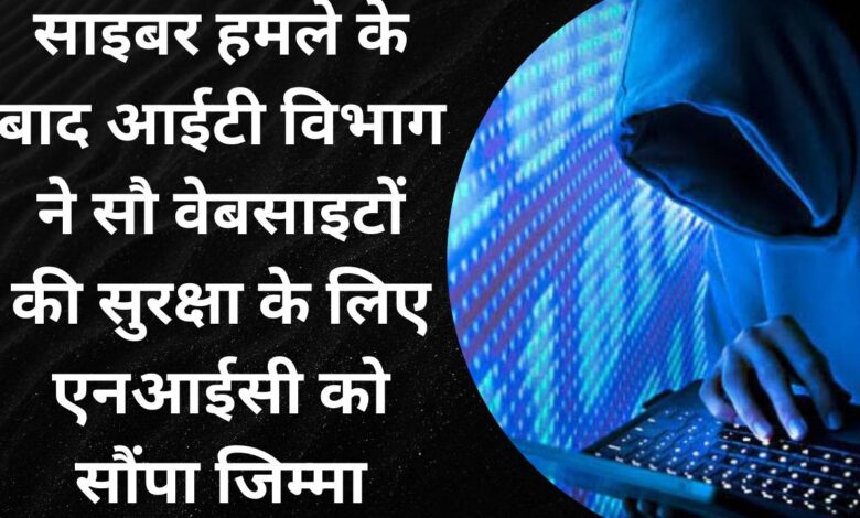 After the cyber attack, the IT department handed over the responsibility to NIC for the security of 100 websites.