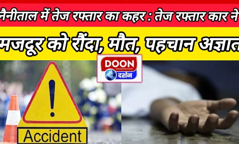 Speeding havoc in Nainital Laborer crushed by speeding car, death, identity unknown