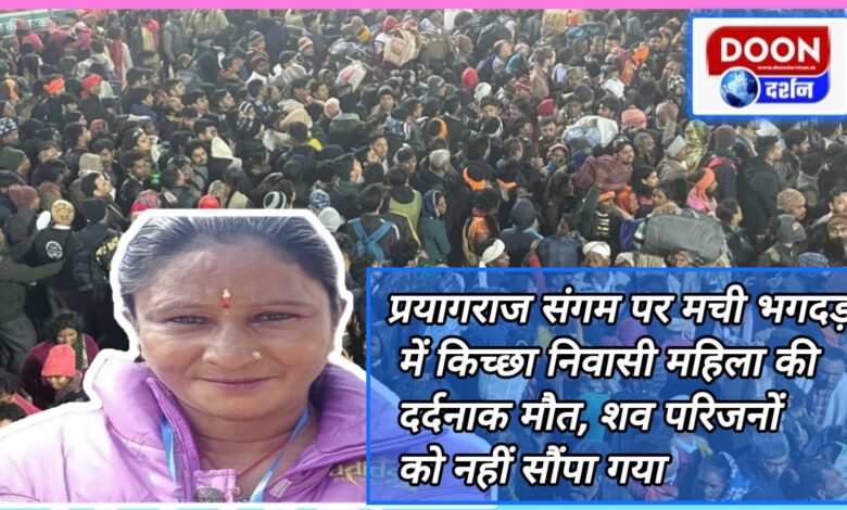 A woman resident of Kichha died painfully in the stampede at Prayagraj Sangam, the body was not handed over to the family