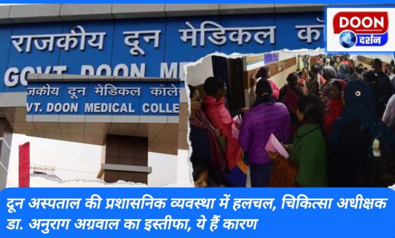 Dehradun News Stir in the administrative system of Doon Hospital, resignation of Medical Superintendent Dr. Anurag Aggarwal, these are the reasons