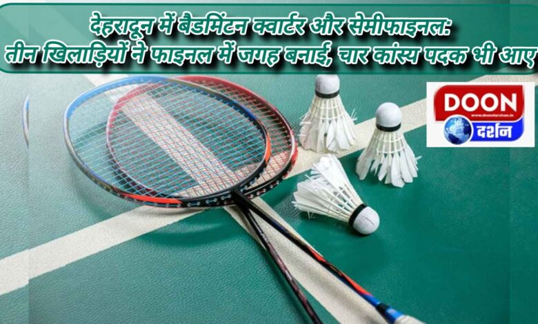 Badminton quarter and semi-finals in Dehradun Three players made it to the finals, four bronze medals also came.