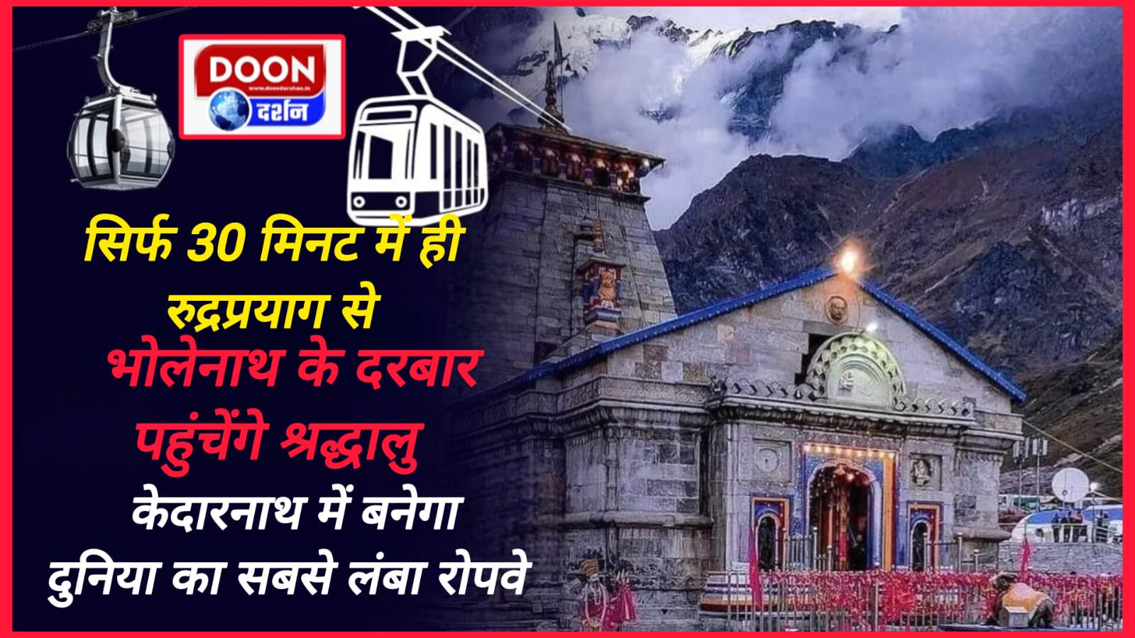 सिर्फ 30 मिनट में ही रुद्रप्रयाग से भोलेनाथ के दरबार पहुंचेंगे श्रद्धालु, केदारनाथ में बनेगा दुनिया का सबसे लंबा रोपवे
