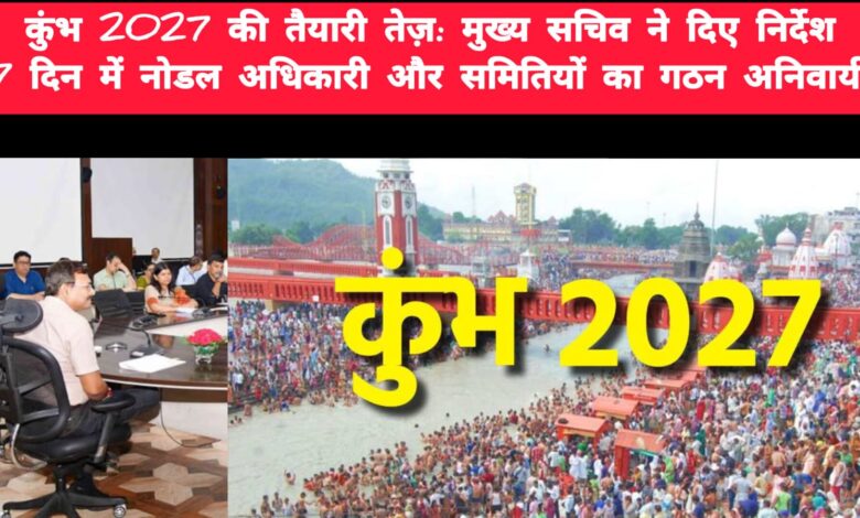 Preparations for Kumbh 2027 accelerate Chief Secretary gives instructions, formation of nodal officers and committees is mandatory within 7 days