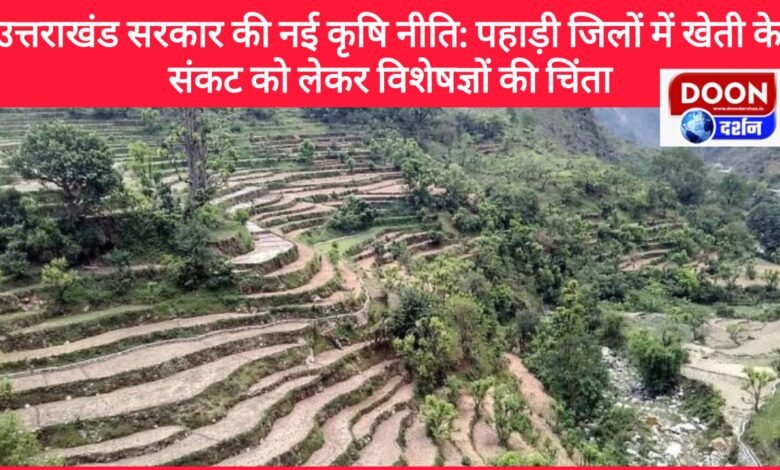 Uttarakhand government's new agriculture policy Experts are concerned about the crisis of farming in the hilly districts