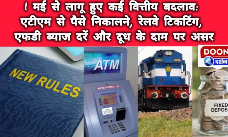 Many financial changes came into effect from May 1 Impact on ATM withdrawals, railway ticketing, FD interest rates and milk prices