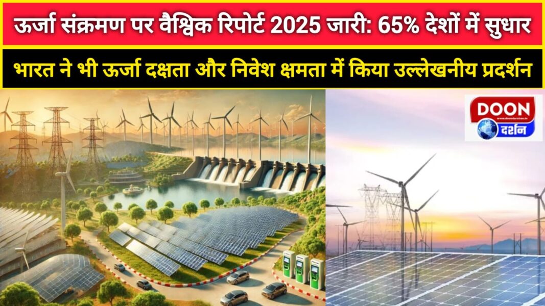 ऊर्जा संक्रमण पर वैश्विक रिपोर्ट 2025 जारी: 65% देशों में सुधार, भारत ने भी ऊर्जा दक्षता और निवेश क्षमता में किया उल्लेखनीय प्रदर्शन