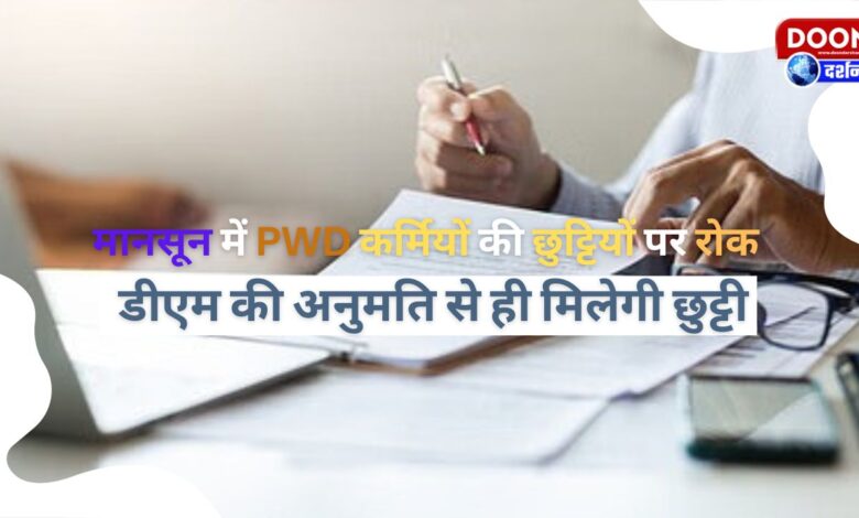 Ban on leave of PWD workers during monsoon, leave will be given only with the permission of DM