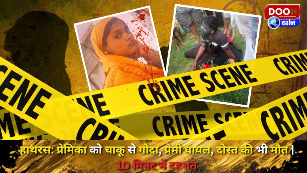 हाथरस: प्रेमिका को चाकू से गोदा, प्रेमी घायल, दोस्त की भी मौत | 10 मिनट में दहशत
