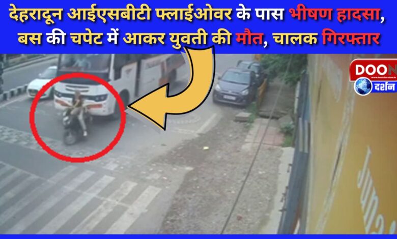 Horrific accident near Dehradun ISBT flyover, girl dies after being hit by a bus, driver arrested