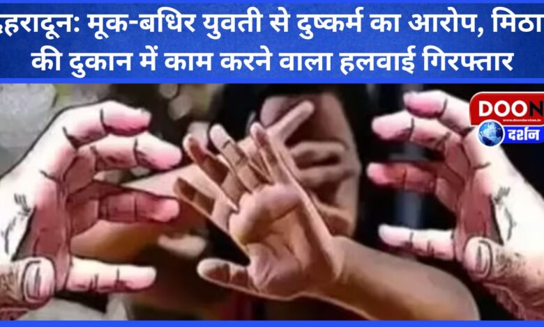 Dehradun Accused of raping a deaf and mute girl, confectioner working in a sweet shop arrested