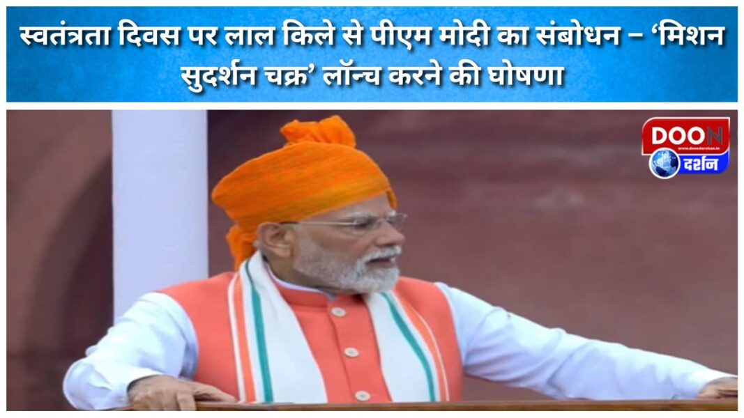 स्वतंत्रता दिवस पर लाल किले से पीएम मोदी का संबोधन – ‘मिशन सुदर्शन चक्र’ लॉन्च करने की घोषणा
