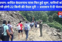 Rudraprayag The interrupted Kedarnath Yatra has resumed, pilgrims will have to cover a distance of 22 km on foot - Administration warns