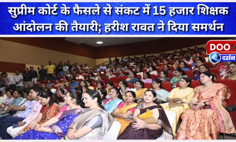 15 thousand teachers in trouble due to Supreme Court's decision, preparations for agitation; Harish Rawat gives support