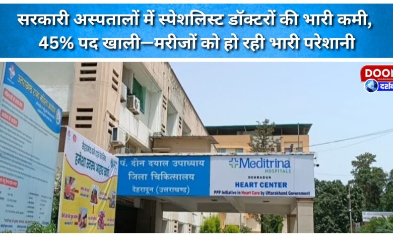 Government hospitals face a severe shortage of specialist doctors, with 45% of positions vacant—causing significant hardship for patients.