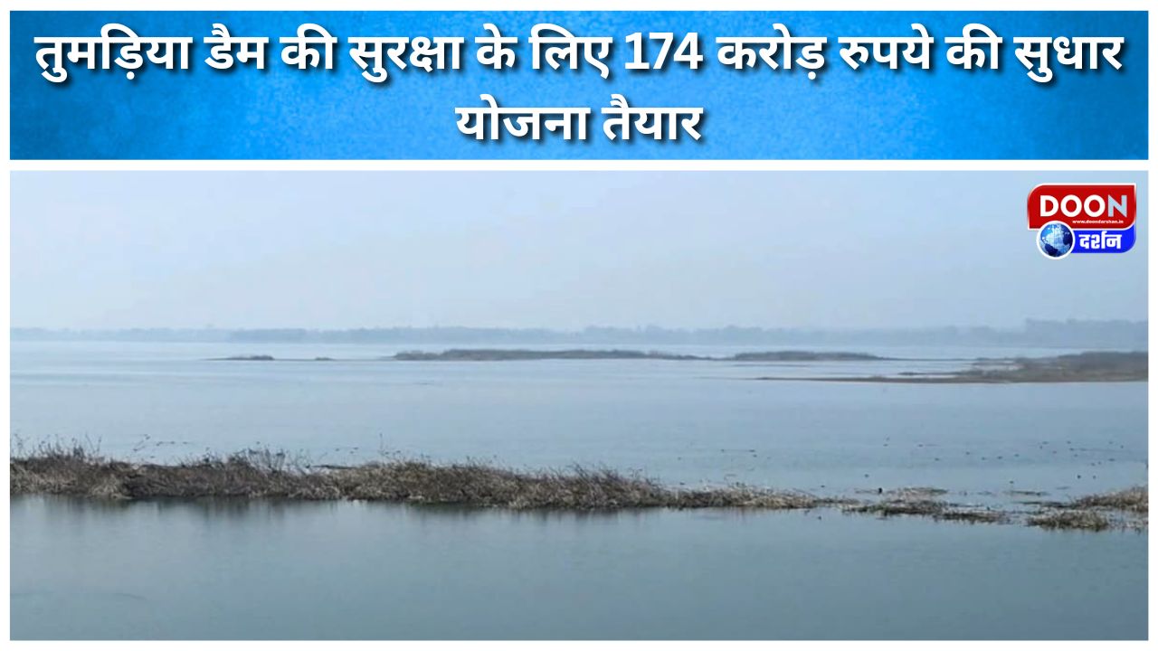 तुमड़िया डैम की सुरक्षा के लिए 174 करोड़ रुपये की सुधार योजना तैयार