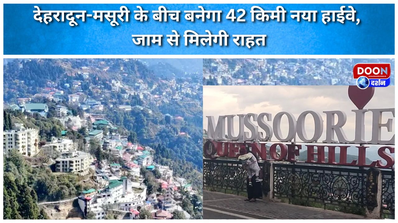 देहरादून-मसूरी के बीच बनेगा 42 किमी नया हाईवे, जाम से मिलेगी राहत