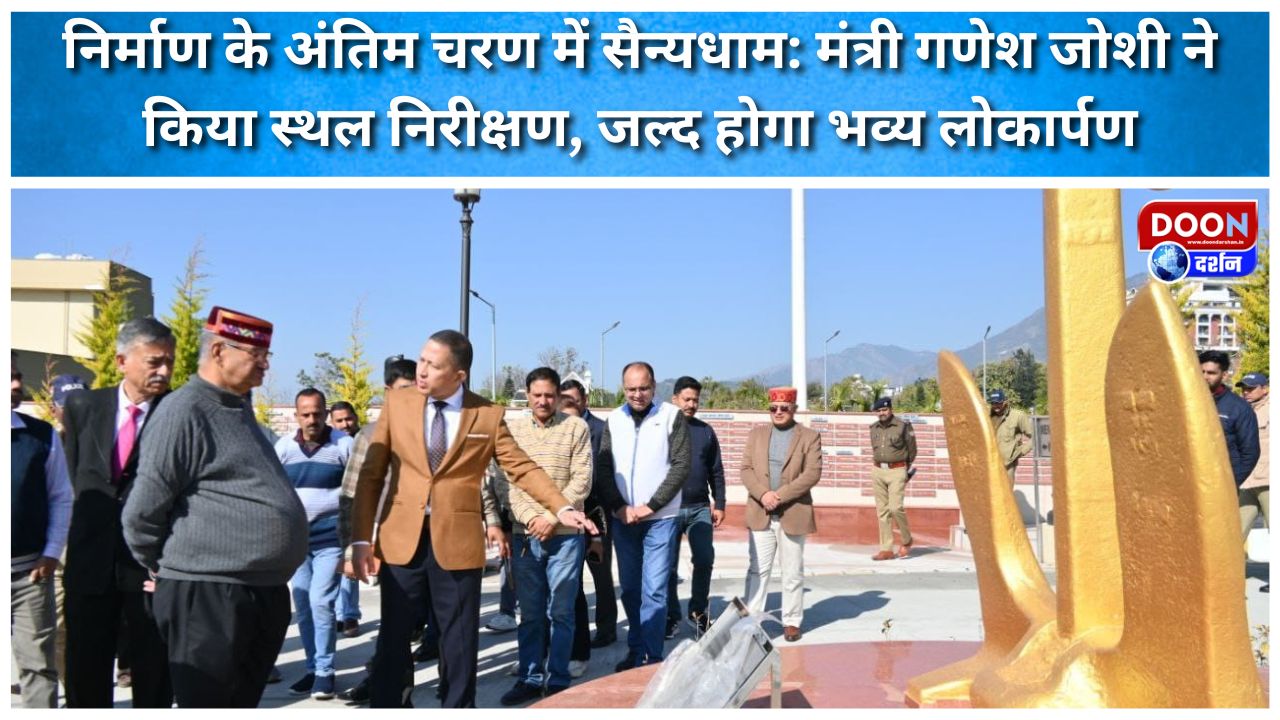निर्माण के अंतिम चरण में सैन्यधाम: मंत्री गणेश जोशी ने किया स्थल निरीक्षण, जल्द होगा भव्य लोकार्पण