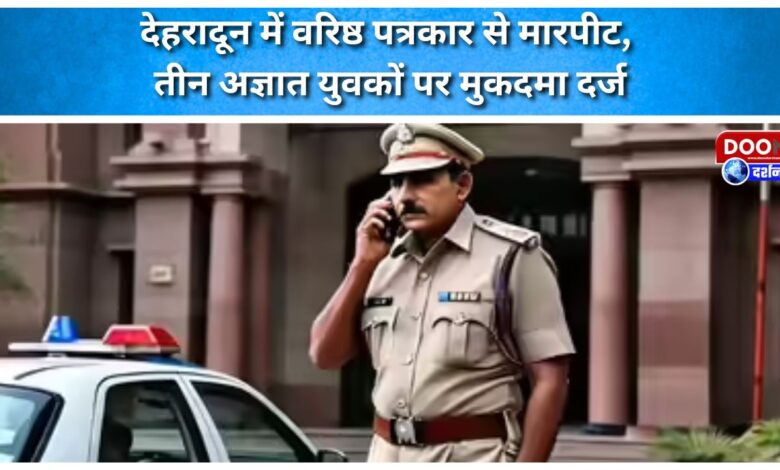 Senior journalist assaulted in Dehradun, case filed against three unidentified youths