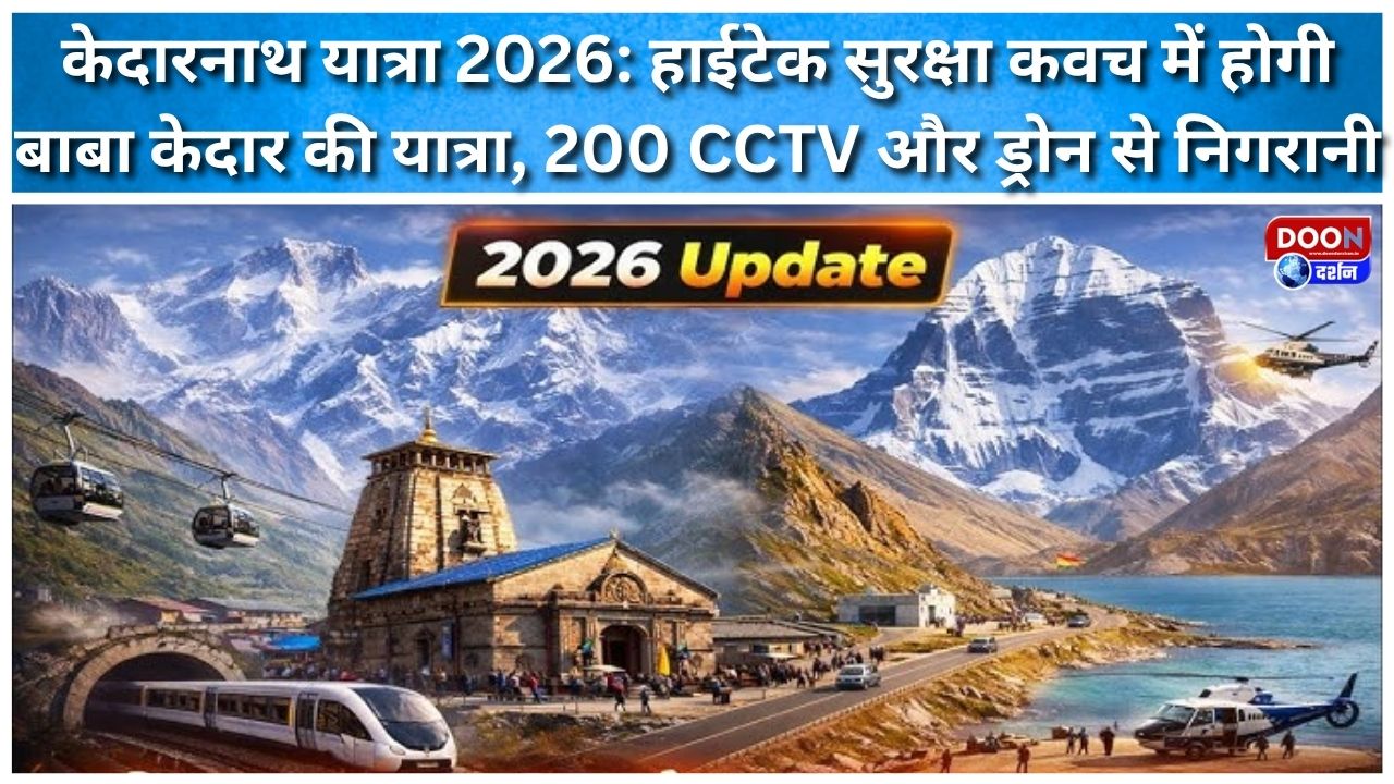 केदारनाथ यात्रा 2026: हाईटेक सुरक्षा कवच में होगी बाबा केदार की यात्रा, 200 CCTV और ड्रोन से निगरानी