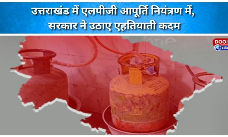 LPG supply under control in Uttarakhand, government takes precautionary measures