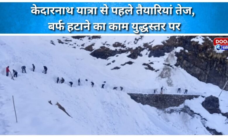 Preparations in full swing ahead of Kedarnath Yatra, snow removal on war footing
