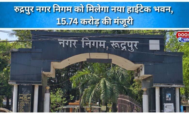 Rudrapur Municipal Corporation will get a new hi-tech building, Rs 15.74 crore approved.