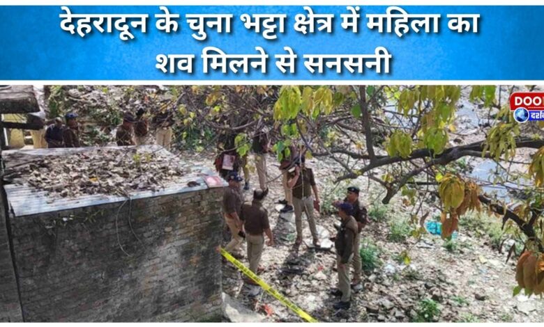 Sensation created after body of a woman was found in Chuna Bhatta area of ​​Dehradun