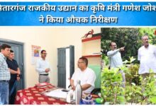 Agriculture Minister Ganesh Joshi conducted a surprise inspection of Sitarganj State Garden.