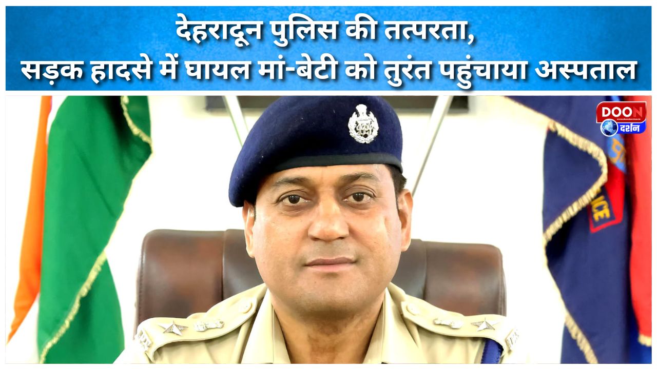 Dehradun police promptly rushed a mother and daughter injured in a road accident to the hospital.