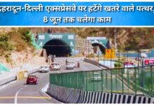 Dangerous stones will be removed on the Dehradun-Delhi Expressway, work will continue till June 8.