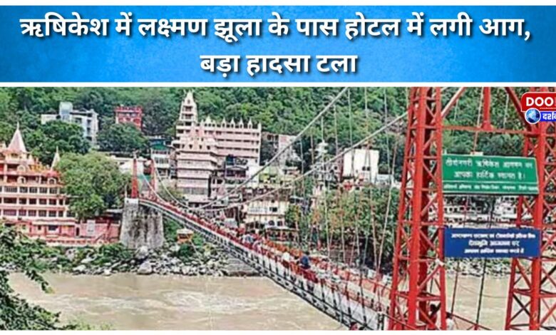 Fire breaks out in hotel near Laxman Jhula in Rishikesh, major accident averted