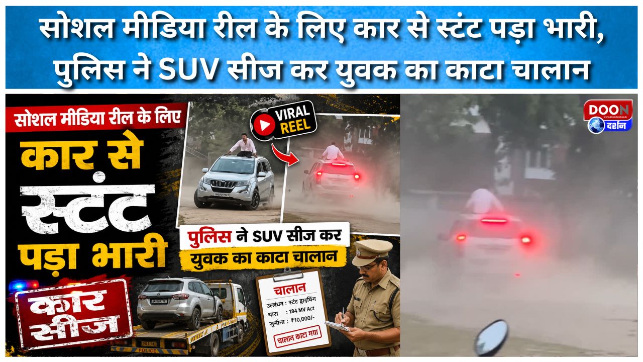 सोशल मीडिया रील के लिए कार से स्टंट पड़ा भारी, पुलिस ने SUV सीज कर युवक का काटा चालान