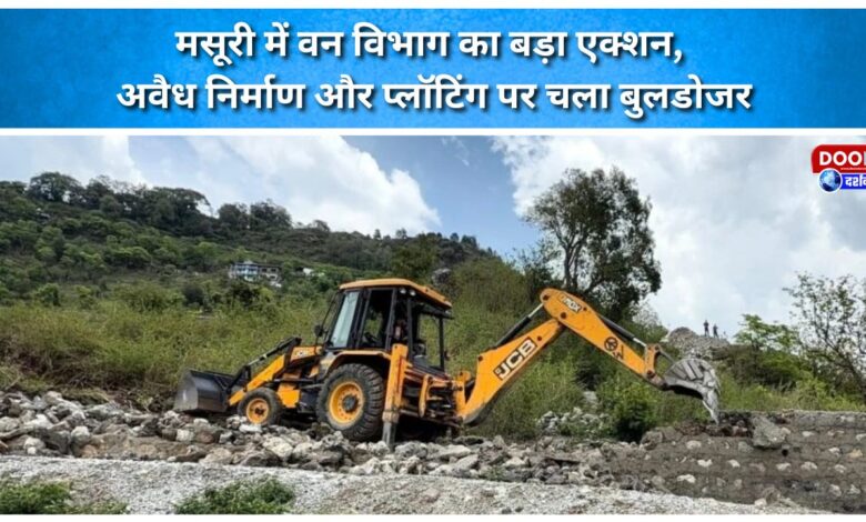 Forest department takes major action in Mussoorie, bulldozers run on illegal construction and plotting