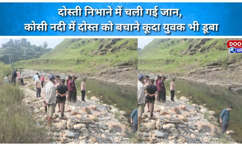 Life lost in the name of friendship Youth who jumped into the Kosi River to save a friend also drowned.