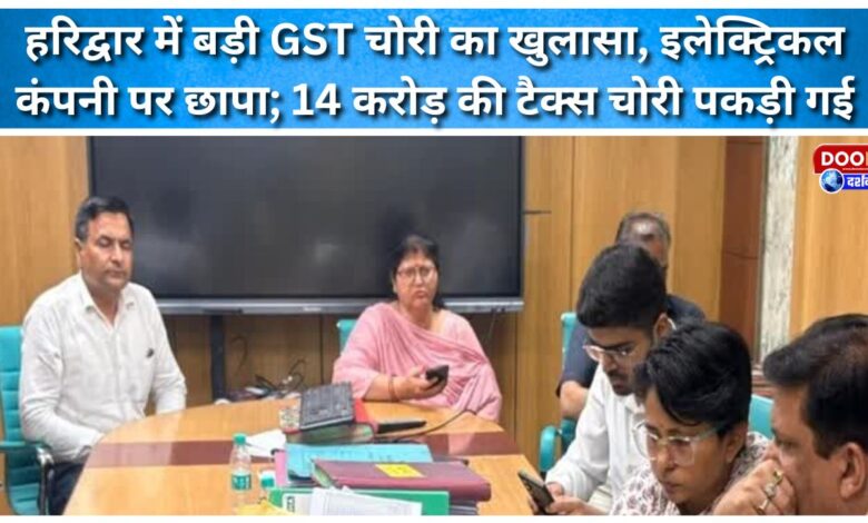 Major GST evasion uncovered in Haridwar, electrical company raided; tax evasion of Rs 14 crore detected