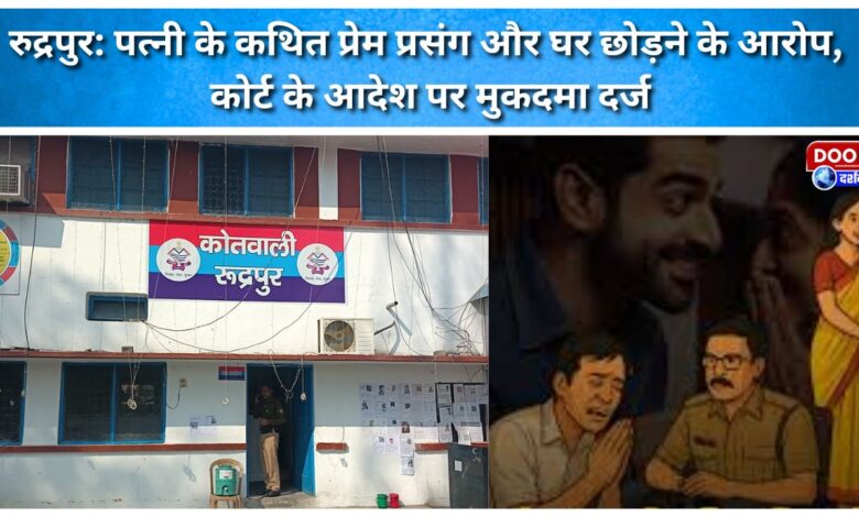 Rudrapur Case registered following court order over allegations of wife's affair and her leaving home.