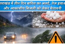 Three-day rain alert in Uttarakhand, warning of strong winds and lightning