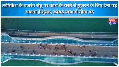 A fee may be charged for walking across the glass pathway on Rishikesh's Bajrang Setu; it will remain closed during the Kanwar Yatra.