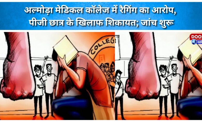 Allegation of ragging at Almora Medical College; complaint filed against PG student; probe initiated.