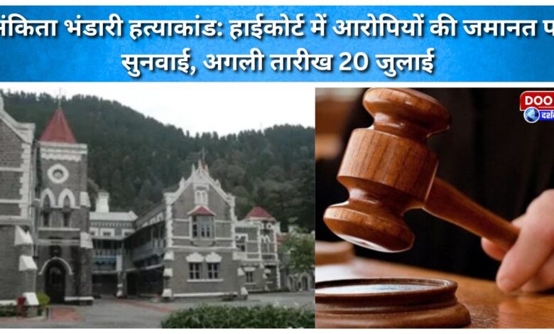 Ankita Bhandari murder case Hearing on the accused's bail plea in the High Court; next date is July 20.