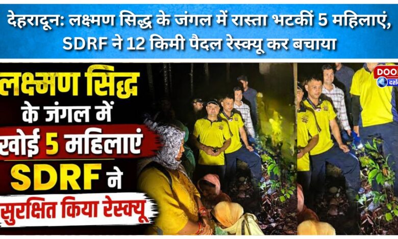 Dehradun 5 women lost their way in the Laxman Siddh forest; SDRF rescued them after a 12-km trek.