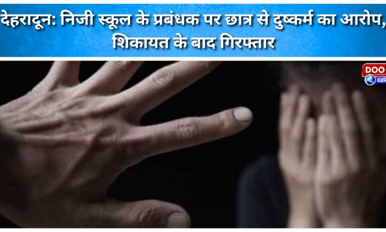Dehradun Private school manager accused of raping a student; arrested following complaint.