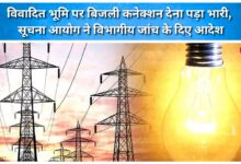 Granting an electricity connection on disputed land proves costly; Information Commission orders departmental inquiry.