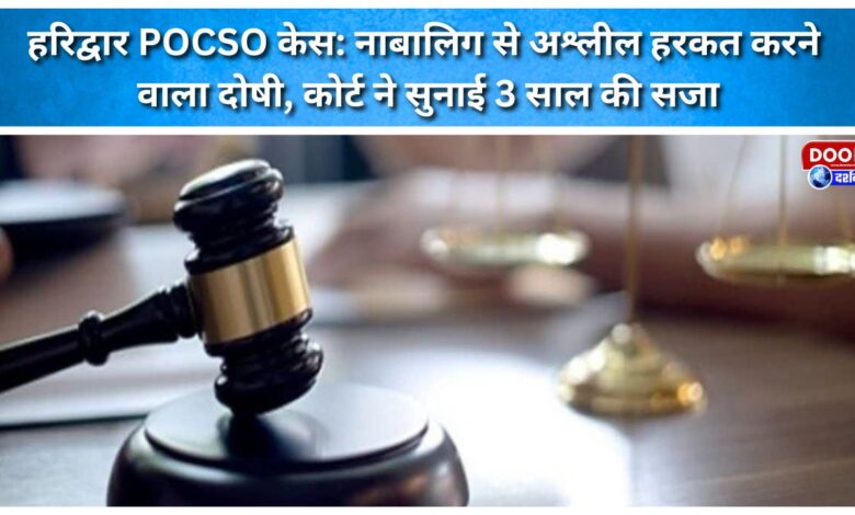 Haridwar POCSO Case Man convicted of committing an obscene act with a minor; court sentences him to 3 years in prison.