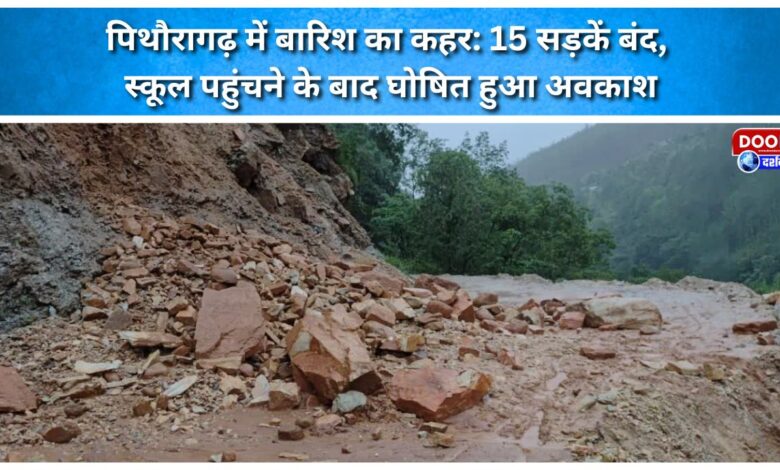 Rain wreaks havoc in Pithoragarh 15 roads closed; holiday declared after students reached school.