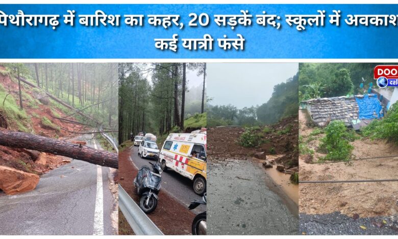 Rain wreaks havoc in Pithoragarh; 20 roads closed, schools shut, and many travelers stranded.