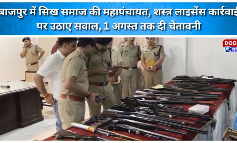 Sikh community holds 'Mahapanchayat' in Bazpur; questions action regarding arms licenses and issues warning until August 1.